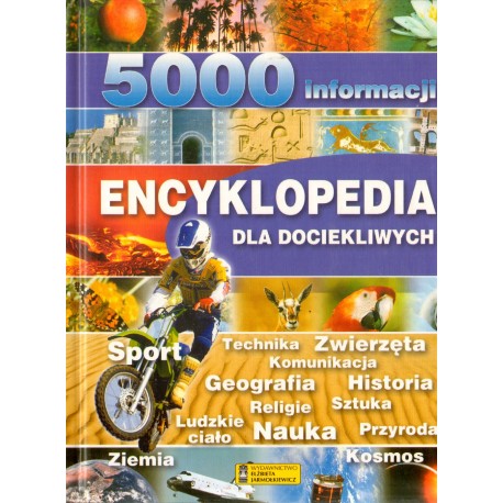 ENCYKLOPEDIA DLA DOCIEKLIWYCH. 5000 INFORMACJI ENCYKLOPEDIA DLA DOCIEKLIWYCH. 5000 INFORMACJI