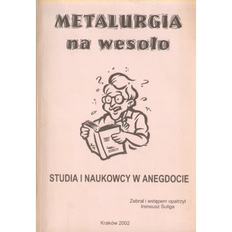 METALURGIA NA WESOŁO. STUDIA I NAUKOWCY NA WESOŁO METALURGIA NA WESOŁO. STUDIA I NAUKOWCY NA WESOŁO