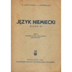 JĘZYK NIEMIECKI. KLASA VI. CZĘŚĆ II: SŁOWNICTWO, ĆWICZENIA, GRAMATYKA W. Dewitzowa, J. Wierzejski