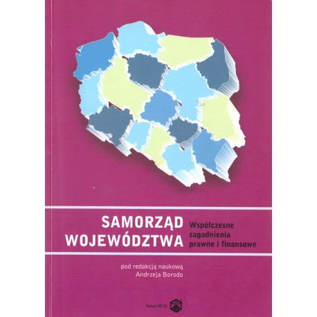 SAMORZĄD WOJEWÓDZTWA. WSPÓŁCZESNE ZAGADNIENIA PRAWNE I FINANSOWE SAMORZĄD WOJEWÓDZTWA. WSPÓŁCZESNE ZAGADNIENIA PRAWNE I FINANSOWE