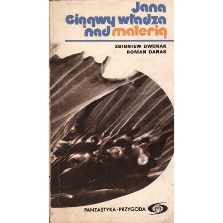 JANA CIĄGWY WŁADZA NAD MATERIĄ Zbigniew Dworak, Roman Danak JANA CIĄGWY WŁADZA NAD MATERIĄ Zbigniew Dworak, Roman Danak