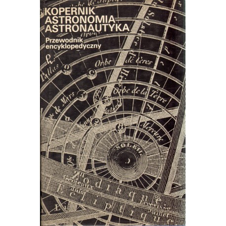 KOPERNIK-ASTRONOMIA-ASTRONAUTYKA. PRZEWODNIK ENCYKLOPEDYCZNY KOPERNIK-ASTRONOMIA-ASTRONAUTYKA. PRZEWODNIK ENCYKLOPEDYCZNY