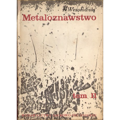 METALOZNAWSTWO. TOM 2 Kornel Wesołowski METALOZNAWSTWO. TOM 2 Kornel Wesołowski