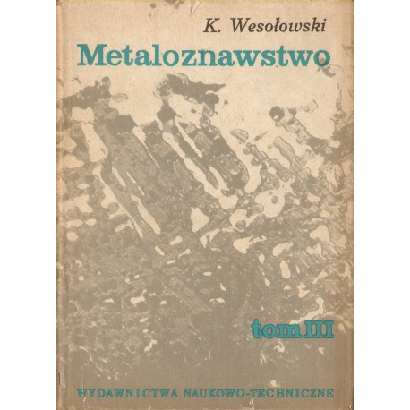 METALOZNAWSTWO. TOM 3  Kornel Wesołowski