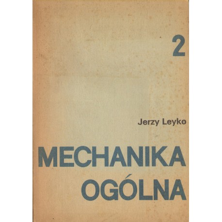 MECHANIKA OGÓLNA. TOM 2 Jerzy Leyko MECHANIKA OGÓLNA. TOM 2 Jerzy Leyko