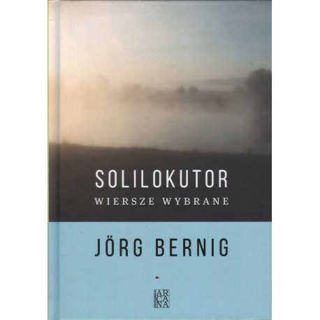 SOLILOKUTOR-WIERSZE WYBRANE Jorg Bernig SOLILOKUTOR-WIERSZE WYBRANE Jorg Bernig