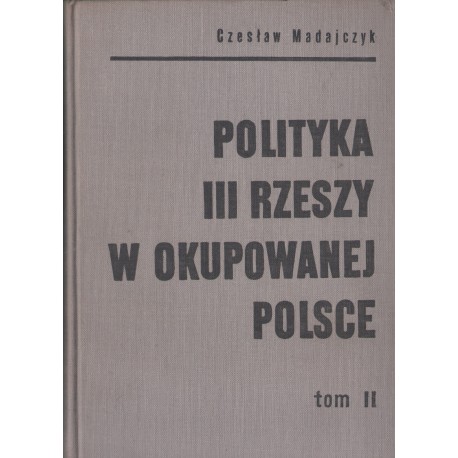 POLITYKA III RZESZY W POLSCE. TOM II Czesław Madajczyk POLITYKA III RZESZY W POLSCE. TOM II Czesław Madajczyk