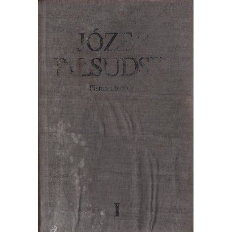 Józef Piłsudski: PISMA ZBIOROWE. TOM I