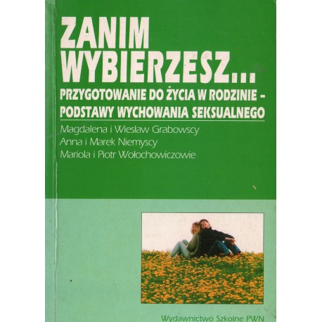 ZANIM WYBIERZESZ... PRZYGOTOWANIE DO ŻYCIA W RODZINIE - PODSTAWY WYCHOWANIA SEKSUALNEGO ZANIM WYBIERZESZ... PRZYGOTOWANIE DO ŻYCIA W RODZINIE - PODSTAWY WYCHOWANIA SEKSUALNEGO