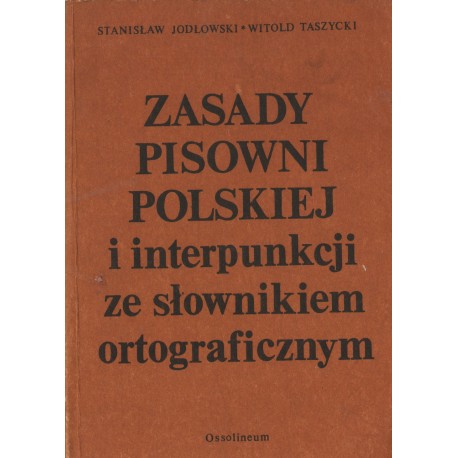 ZASADY PISOWNI POLSKIEJ I INTERPUNKCJI ZE SŁOWNIKIEM ORTOGRAFICZNYM Stanisław Jodłowski, Witold Taszycki