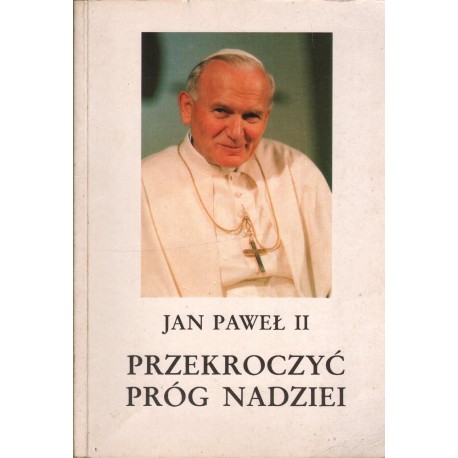 Jan Paweł II: PRZEKROCZYĆ PRÓG NADZIEI Jan Paweł II: PRZEKROCZYĆ PRÓG NADZIEI