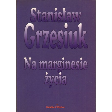NA MARGINESIE ŻYCIA Stanisław Grzesiuk NA MARGINESIE ŻYCIA Stanisław Grzesiuk