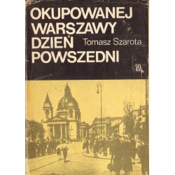 OKUPOWANEJ WARSZAWY DZIEŃ POWSZEDNI Tomasz Szarota