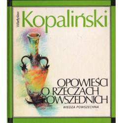 OPOWIEŚCI O RZECZACH POWSZEDNICH Władysław Kopaliński
