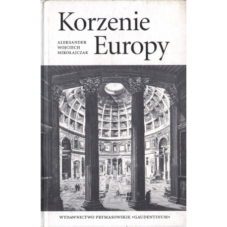 KORZENIE EUROPY Aleksander W. Mikołajczak KORZENIE EUROPY Aleksander W. Mikołajczak