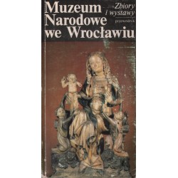 MUZEUM NARODOWE WE WROCŁAWIU. ZBIORY I WYSTAWY. PRZEWODNIK