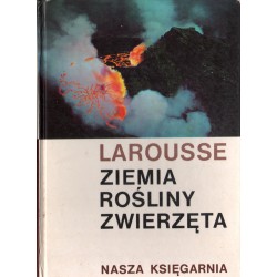 Larousse ZIEMIA, ROŚLINY, ZWIERZĘTA