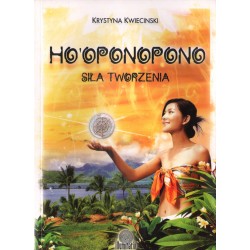 HO'OPONOPONO. SIŁA TWORZENIA Krystyna Kwiecinski