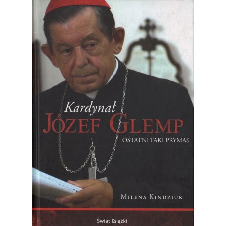 KARDYNAŁ JÓZEF GLEMP. OSTATNI KARDYNAŁ Milena Kindziuk KARDYNAŁ JÓZEF GLEMP. OSTATNI KARDYNAŁ Milena Kindziuk