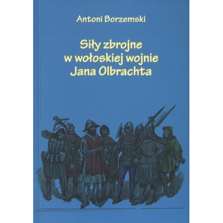 SIŁY ZBROJNE W WOŁOSKIEJ WOJNIE JANA OLBRACHTA SIŁY ZBROJNE W WOŁOSKIEJ WOJNIE JANA OLBRACHTA