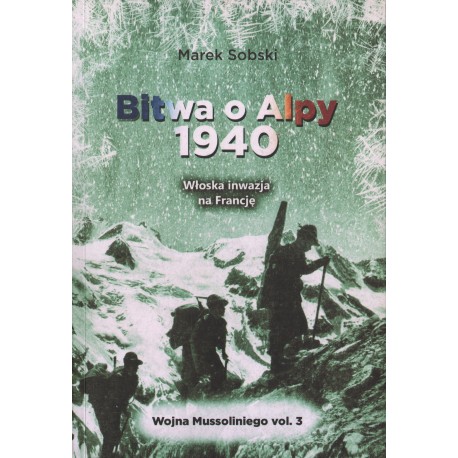 BITWA O ALPY 1940. WŁOSKA INWAZJA NA FRANCJĘ Marek Sobski BITWA O ALPY 1940. WŁOSKA INWAZJA NA FRANCJĘ Marek Sobski