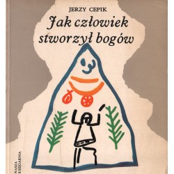 JAK CZŁOWIEK STWORZYŁ BOGÓW Jerzy Cepik