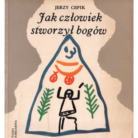 JAK CZŁOWIEK STWORZYŁ BOGÓW Jerzy Cepik JAK CZŁOWIEK STWORZYŁ BOGÓW Jerzy Cepik