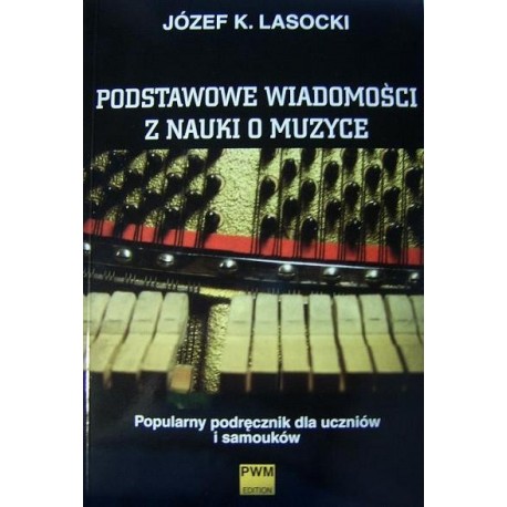 PODSTAWOWE WIADOMOŚCI Z NAUKI O MUZYCE Józef Karol Lasocki PODSTAWOWE WIADOMOŚCI Z NAUKI O MUZYCE Józef Karol Lasocki