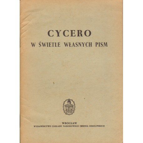 CYCERO W ŚWIETLE WŁASNYCH PISM CYCERO W ŚWIETLE WŁASNYCH PISM