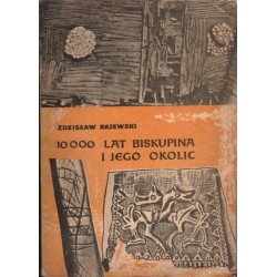 10 000 LAT BISKUPINA I JEGO OKOLIC Zdzisław Rajewski