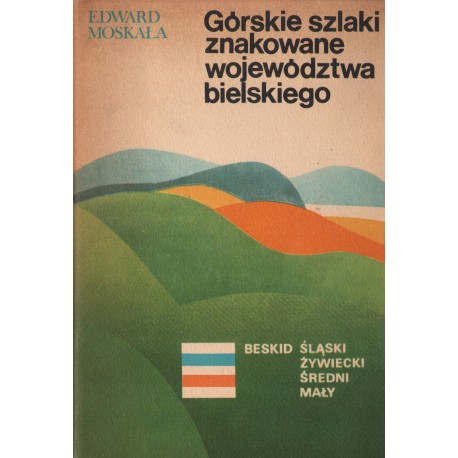 Górskie szlaki znakowane województwa bielskiego - Edward Moskała Górskie szlaki znakowane województwa bielskiego - Edward Moskała