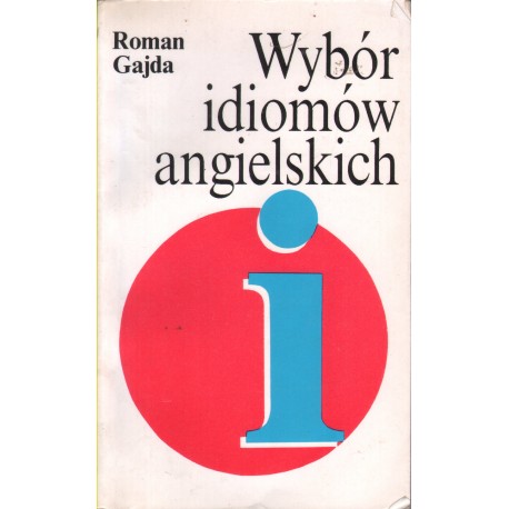 WYBÓR IDIOMÓW ANGIELSKICH Roman Gajda WYBÓR IDIOMÓW ANGIELSKICH Roman Gajda