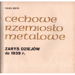 CECHOWE RZEMIOSŁO METALOWE.ZARYS DZIEJÓW DO 1939 R. Feliks Kiryk - strona tytułowa