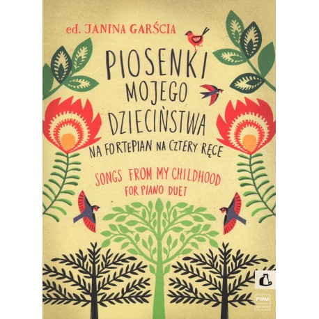 PIOSENKI MOJEGO DZIECIŃSTWA NA FORTEPIAN NA CZTERY RĘCE OP. 63 Janina Garścia PIOSENKI MOJEGO DZIECIŃSTWA NA FORTEPIAN NA CZTERY RĘCE OP. 63 Janina Garścia