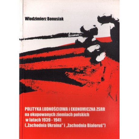 POLITYKA LUDNOŚCIOWA I EKONOMICZNA ZSRR NA OKUPOWANYCH ZIEMIACH POLSKICH W LATACH 1939-1941