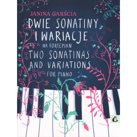 DWIE SONATINY I WARIACJE NA FORTEPIAN Janina Garścia DWIE SONATINY I WARIACJE NA FORTEPIAN Janina Garścia