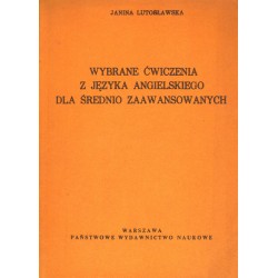 WYBRANE ĆWICZENIA Z JĘZYKA ANGIELSKIEGO DLA ŚREDNIO ZAAWANSOWANYCH Janina Lutosławska