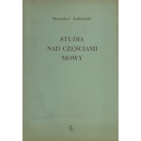 STUDIA NAD CZĘŚCIAMI MOWY Stanisław Jodłowski STUDIA NAD CZĘŚCIAMI MOWY Stanisław Jodłowski
