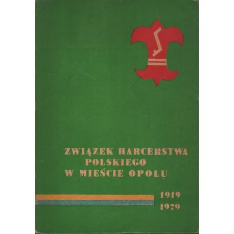 ZWIĄZEK HARCERSTWA POLSKIEGO W MIEŚCIE OPOLU 1919-1979 ZWIĄZEK HARCERSTWA POLSKIEGO W MIEŚCIE OPOLU 1919-1979