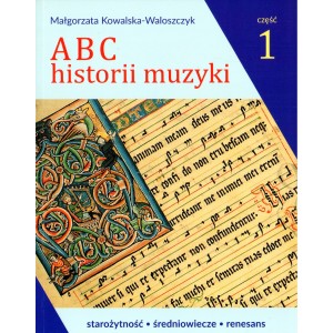 ABC HISTORII MUZYKI. CZĘŚĆ 1 Małgorzta Kowalska-Waloszczyk