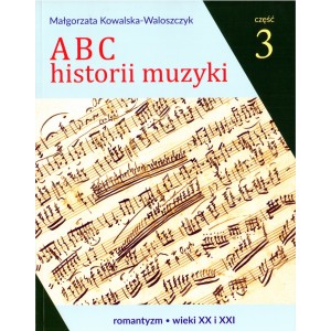 ABC HISTORII MUZYKI. CZĘŚĆ 3 Małgorzata Kowalczyk Waloszczyk