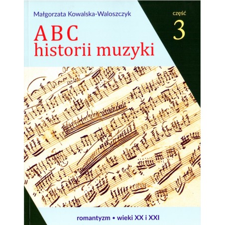 ABC HISTORII MUZYKI. CZĘŚĆ 3 Małgorzata Kowalczyk Waloszczyk