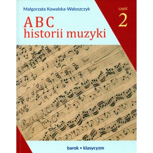 ABC HISTORII MUZYKI. CZĘŚĆ 2 Małgorzata Kowalczyk Waloszczyk