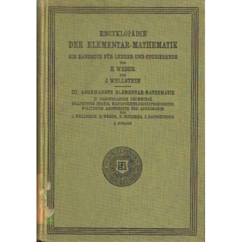ENCYKLOPÄDIE DER ELEMENTAR-MATHEMATIK. EIN HANDBUCH FÜR LEHRER UND STUDIERENDE. DRITTER BAND. ANGEWANDTE ELEMENTAR-MATHEMATIK