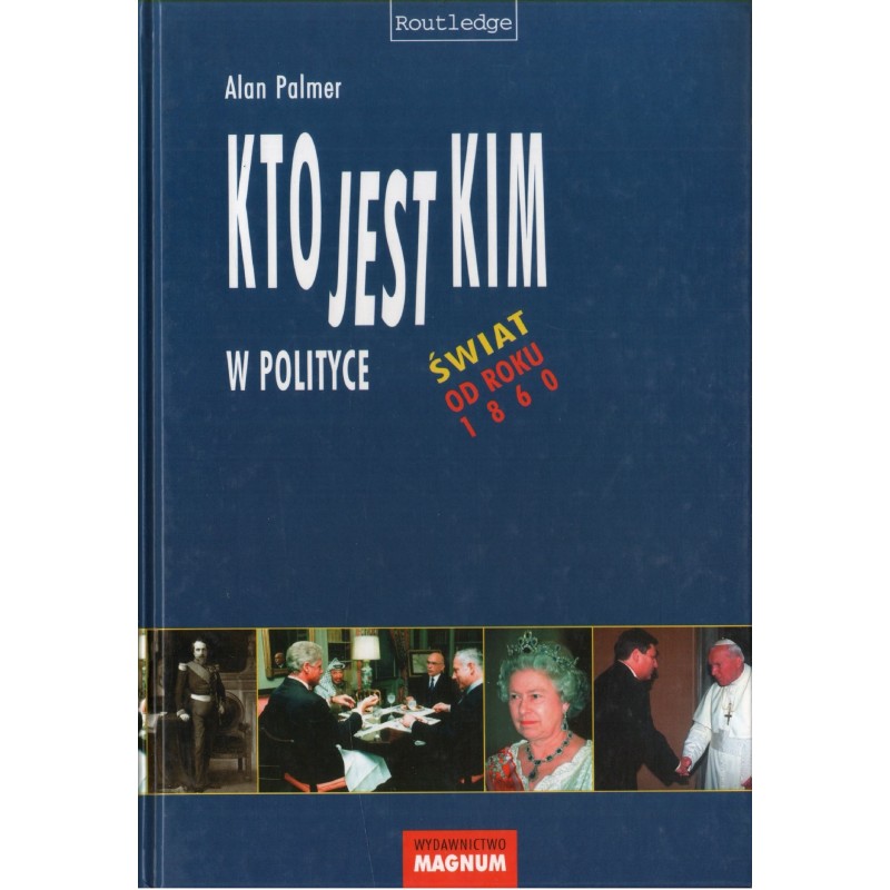 KTO JEST KIM W POLITYCE. ŚWIAT OD ROKU 1860 Alan Palmer KTO JEST KIM W POLITYCE. ŚWIAT OD ROKU 1860 Alan Palmer