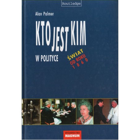KTO JEST KIM W POLITYCE. ŚWIAT OD ROKU 1860 Alan Palmer