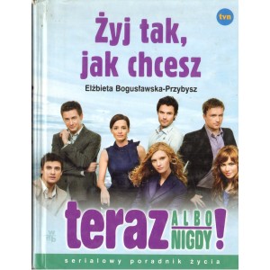 ŻYJ TAK, JAK CHCESZ Elżbieta Bogusławska-Przybysz