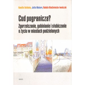 CUD POGRANICZA? ZGORZELCZANIE, GUBINIANIE I SŁUBICZANIE O ŻYCIU W MIASTACH PODZIELONYCH