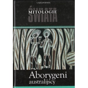 MITOLOGIE ŚWIATA: ABORYGENI AUSTRALIJSCY