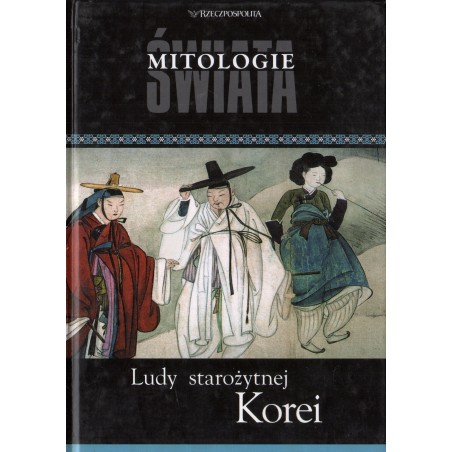 MITOLOGIE ŚWIATA: LUDY STAROŻYTNEJ KOREI